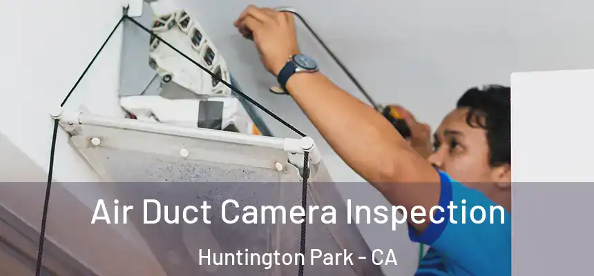  Air Duct Camera Inspection Huntington Park - CA