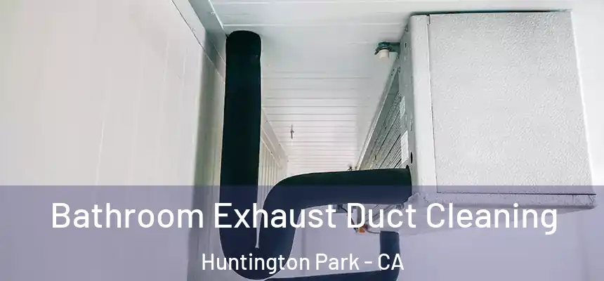 Bathroom Exhaust Duct Cleaning Huntington Park - CA