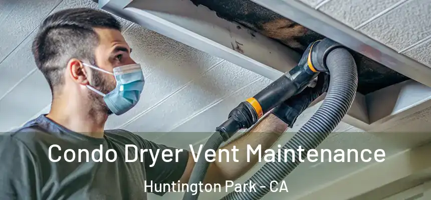 Condo Dryer Vent Maintenance Huntington Park - CA