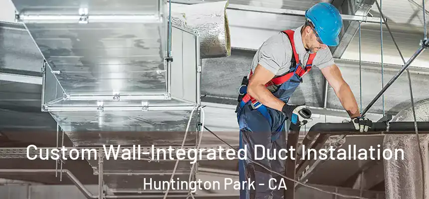 Custom Wall-Integrated Duct Installation Huntington Park - CA