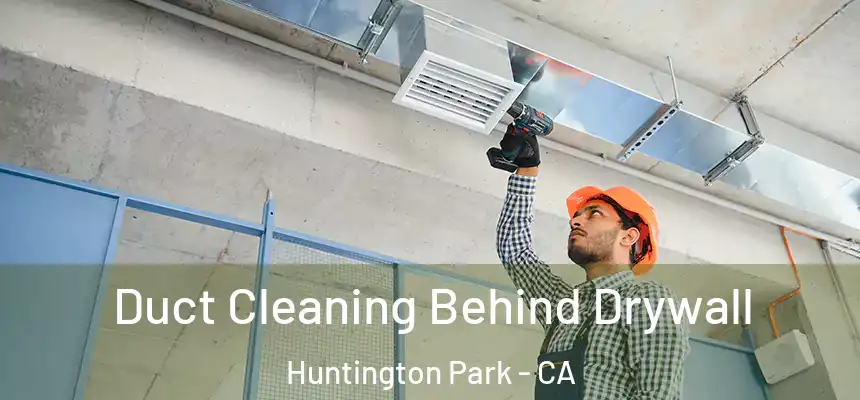 Duct Cleaning Behind Drywall Huntington Park - CA