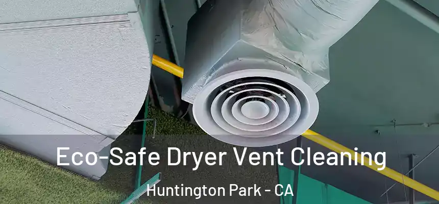 Eco-Safe Dryer Vent Cleaning Huntington Park - CA